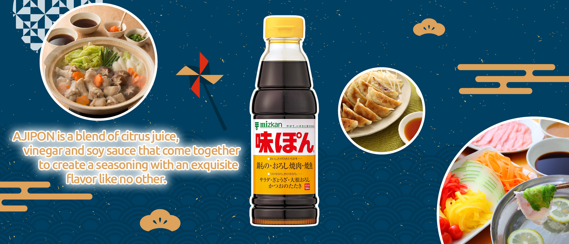 What kind of seasoning is AJIPON? AJIPON is a blend of citrus juice, vinegar and soy sauce that come together to create a seasoning with an exquisite flavor like no other.